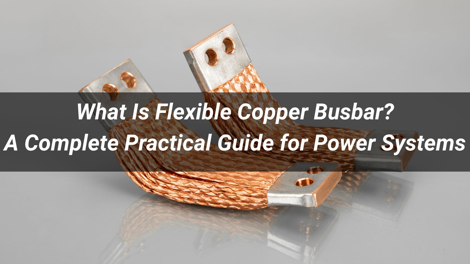 What Is Flexible Copper Busbar? A Complete Practical Guide for Power Systems