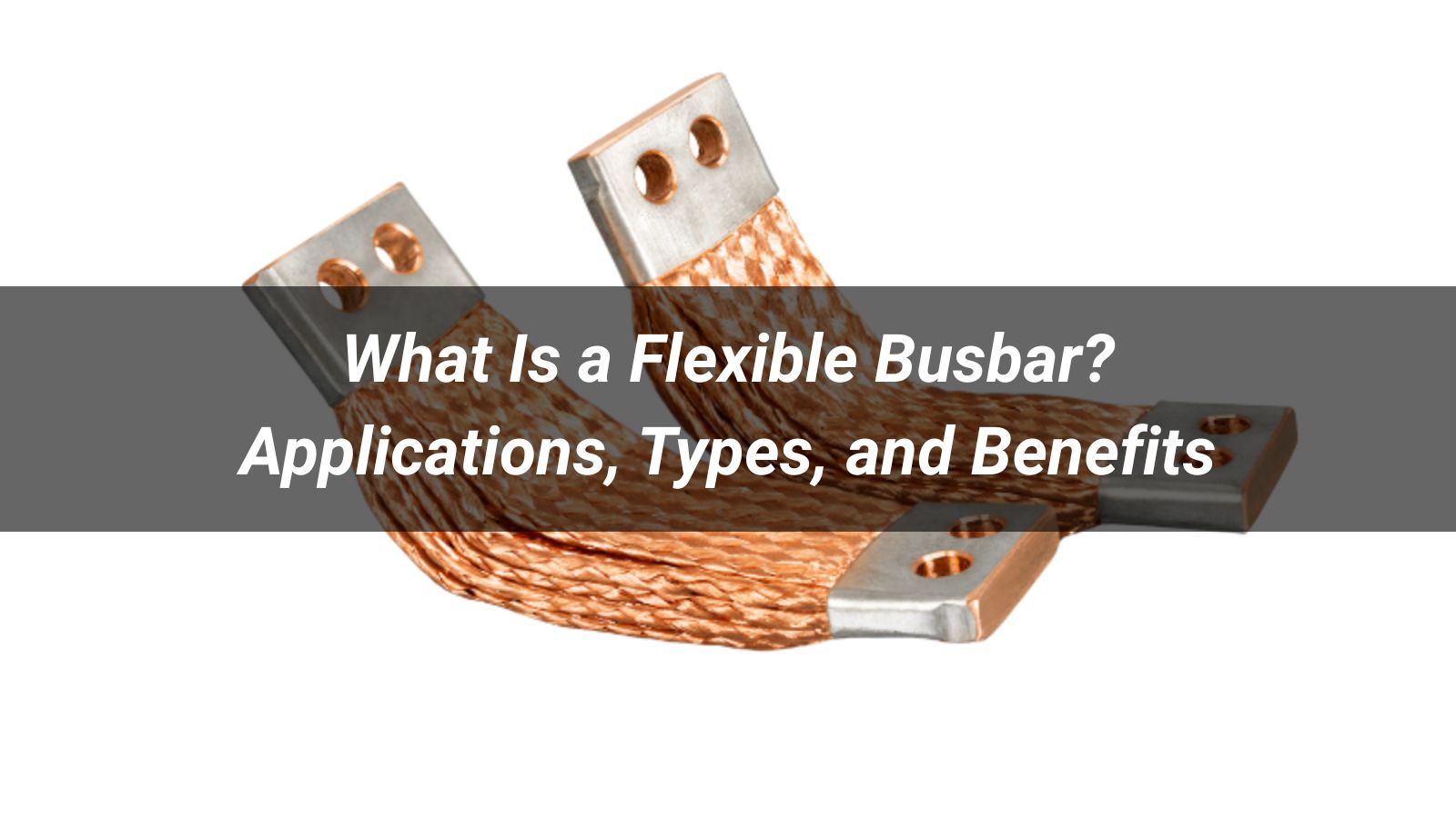 What Is a Flexible Busbar? Applications, Types, and Benefits