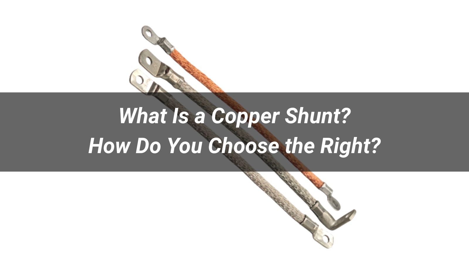 What Is a Copper Shunt and How Do You Choose the Right Flexible Copper Shunt?
