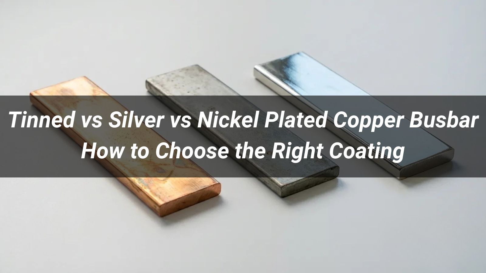 Tinned vs Silver vs Nickel Plated Copper Busbar: How to Choose the Right Coating