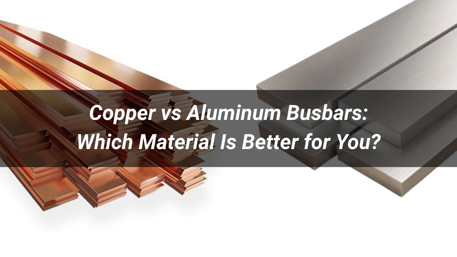 Copper vs Aluminum Busbars: Which Material Is Better for Electrical Power Applications?
