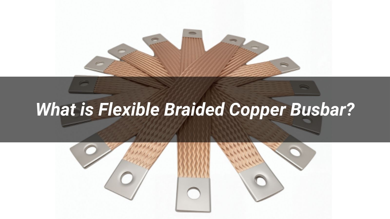 What is Flexible Braided Copper Busbar?