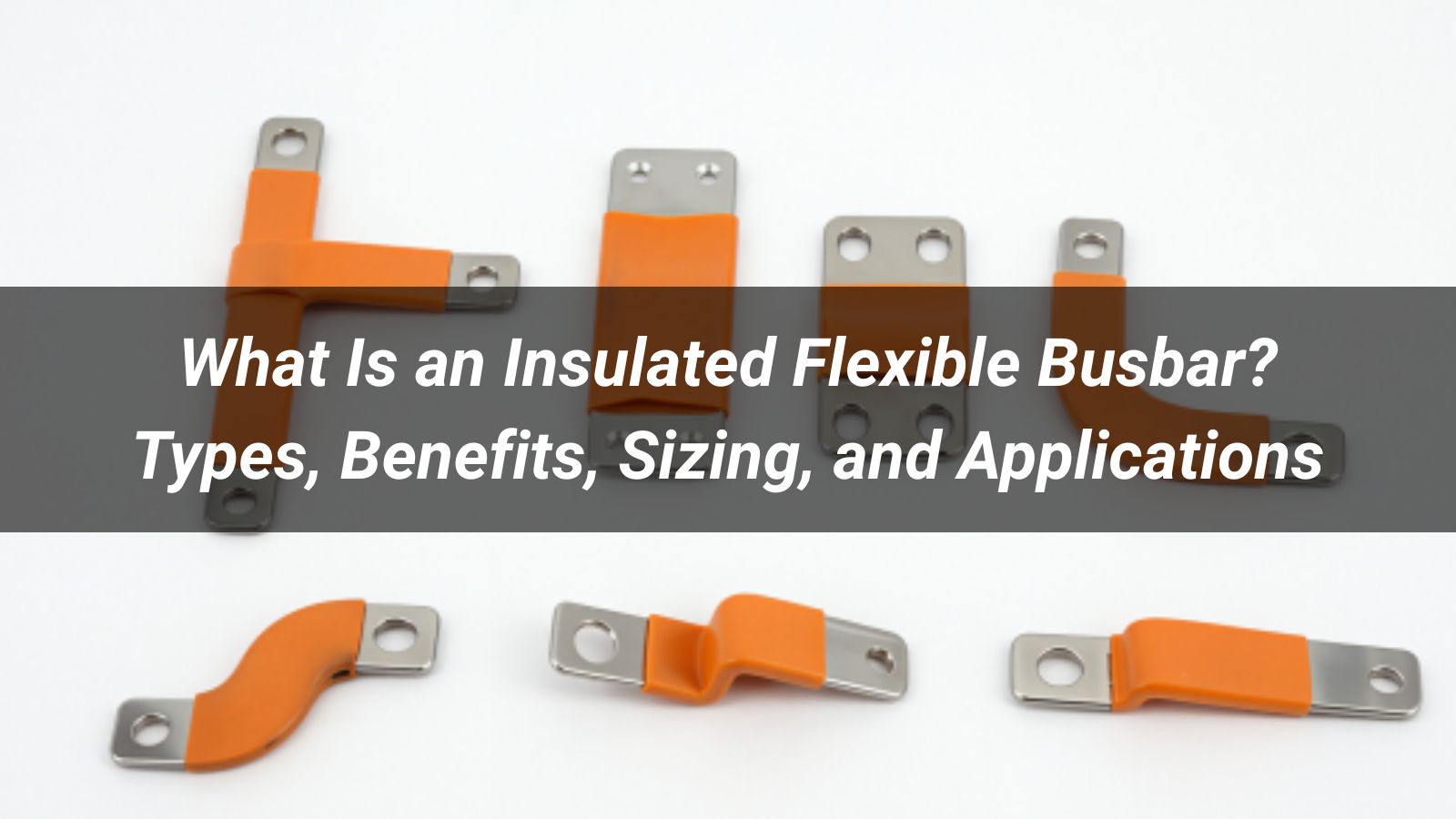 What Is an Insulated Flexible Busbar? Types, Benefits, Sizing, and Applications